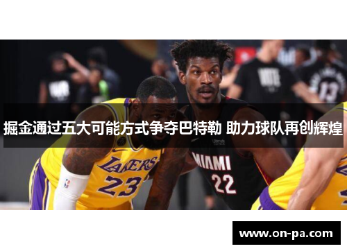 掘金通过五大可能方式争夺巴特勒 助力球队再创辉煌