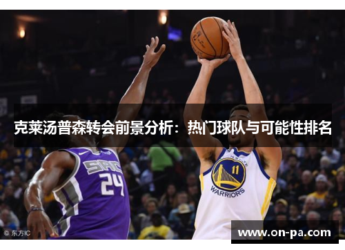 克莱汤普森转会前景分析：热门球队与可能性排名