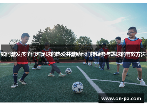 如何激发孩子们对足球的热爱并激励他们持续参与踢球的有效方法