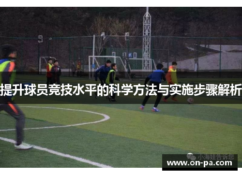 提升球员竞技水平的科学方法与实施步骤解析