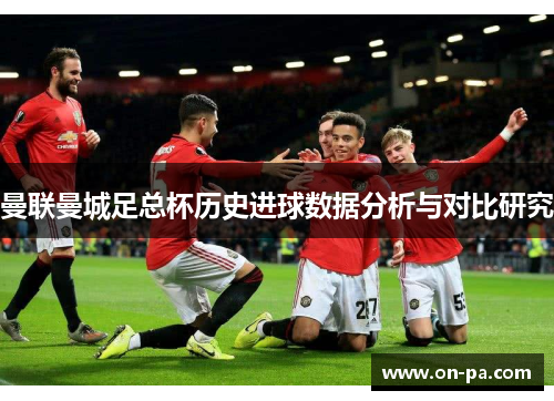 曼联曼城足总杯历史进球数据分析与对比研究