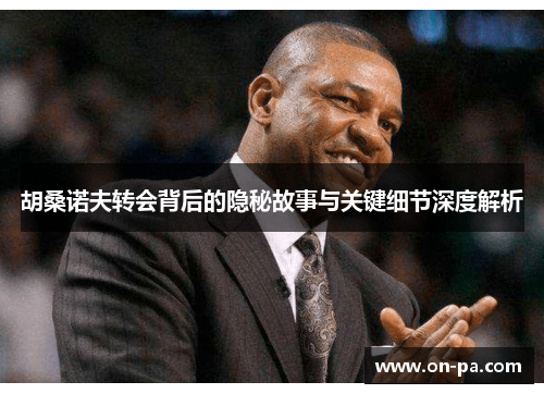 胡桑诺夫转会背后的隐秘故事与关键细节深度解析 胡桑诺夫转会背后的隐秘故事与关键细节深度解析