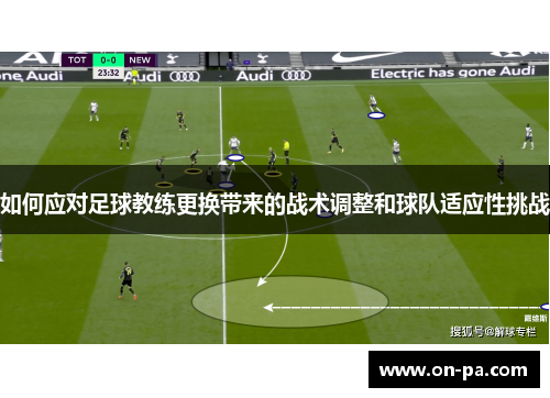 如何应对足球教练更换带来的战术调整和球队适应性挑战