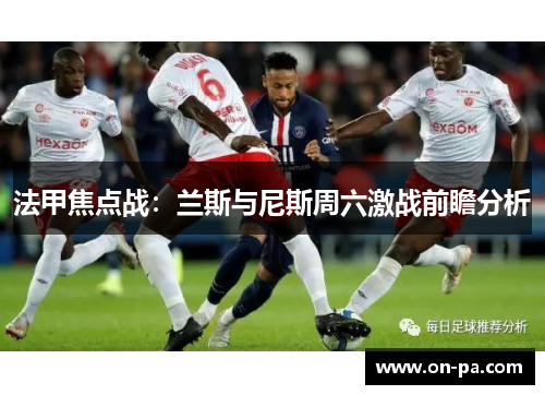 法甲焦点战：兰斯与尼斯周六激战前瞻分析