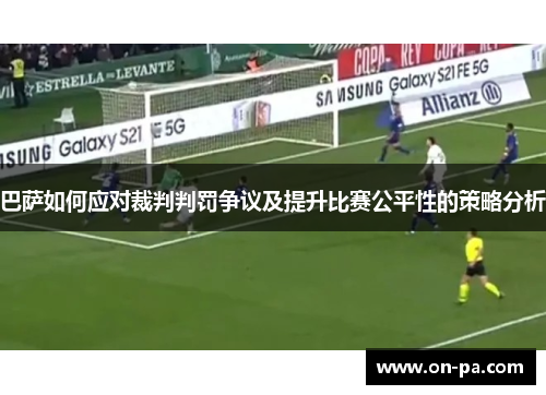 巴萨如何应对裁判判罚争议及提升比赛公平性的策略分析