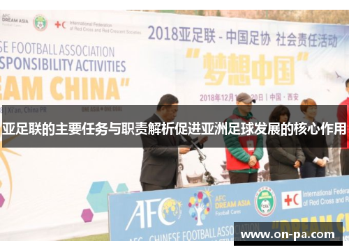亚足联的主要任务与职责解析促进亚洲足球发展的核心作用 亚足联的主要任务与职责解析促进亚洲足球发展的核心作用