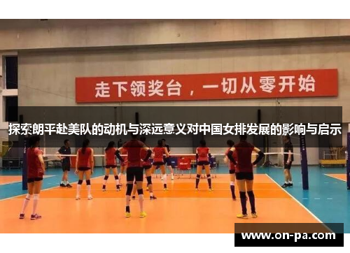 探索朗平赴美队的动机与深远意义对中国女排发展的影响与启示