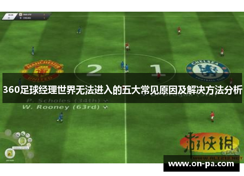 360足球经理世界无法进入的五大常见原因及解决方法分析