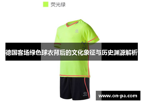 德国客场绿色球衣背后的文化象征与历史渊源解析 德国客场绿色球衣背后的文化象征与历史渊源解析
