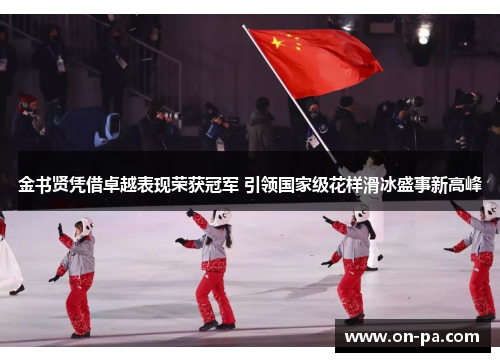 金书贤凭借卓越表现荣获冠军 引领国家级花样滑冰盛事新高峰