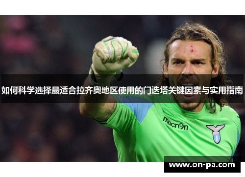 如何科学选择最适合拉齐奥地区使用的门迭塔关键因素与实用指南