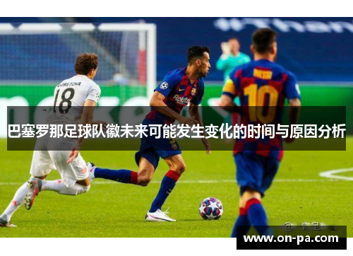 巴塞罗那足球队徽未来可能发生变化的时间与原因分析
