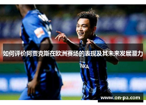 如何评价阿贾克斯在欧洲赛场的表现及其未来发展潜力