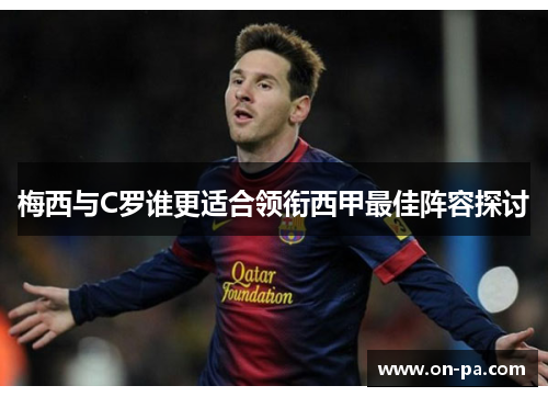 梅西与C罗谁更适合领衔西甲最佳阵容探讨 梅西与C罗谁更适合领衔西甲最佳阵容探讨