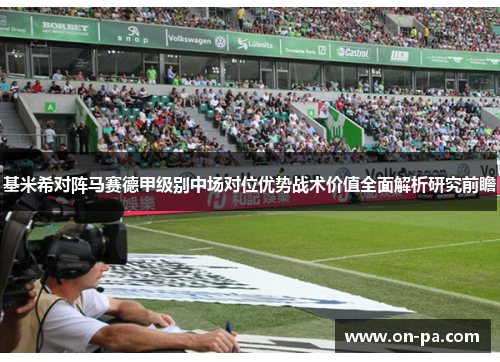 基米希对阵马赛德甲级别中场对位优势战术价值全面解析研究前瞻