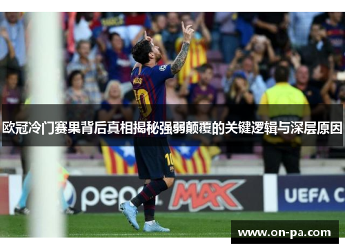 欧冠冷门赛果背后真相揭秘强弱颠覆的关键逻辑与深层原因