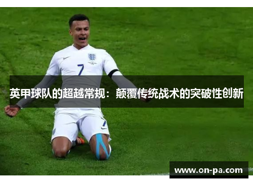 英甲球队的超越常规：颠覆传统战术的突破性创新