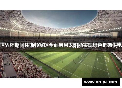 世界杯期间休斯顿赛区全面启用太阳能实现绿色低碳供电